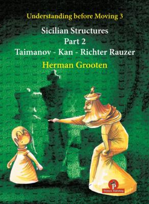 Understanding Before Moving – Sicilian Structures – Volume 3 – Part 2 –  Taimanov – Kan - Richter Rauzer